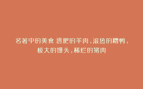 名著中的美食：透肥的羊肉，滚热的糟鸭，极大的馒头，稀烂的猪肉