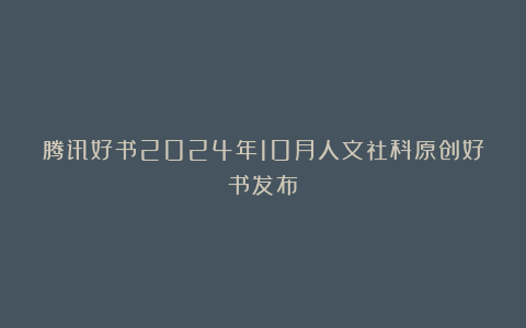 腾讯好书2024年10月人文社科原创好书发布