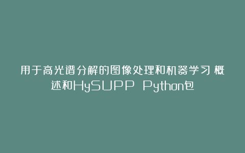 用于高光谱分解的图像处理和机器学习：概述和HySUPP Python包