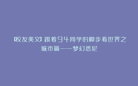 【校友美文】跟着94同学的脚步看世界之城市篇——梦幻悉尼