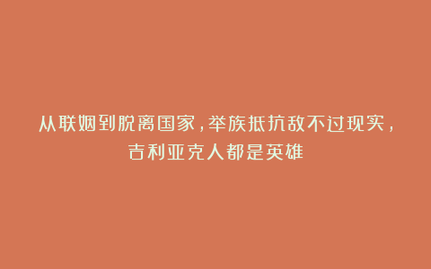 从联姻到脱离国家，举族抵抗敌不过现实，吉利亚克人都是英雄