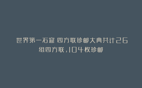 《世界第一石窟》四方联珍邮大典共计26组四方联，104枚珍邮！