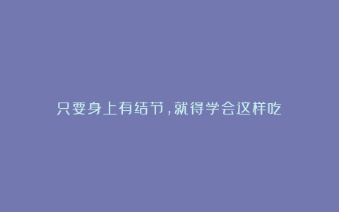 只要身上有结节，就得学会这样吃！