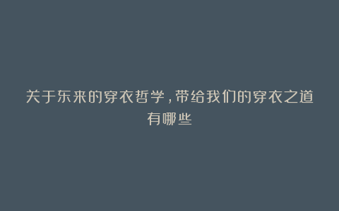 关于东来的穿衣哲学，带给我们的穿衣之道有哪些？