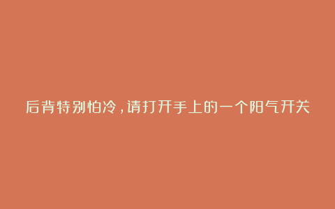 后背特别怕冷，请打开手上的一个阳气开关