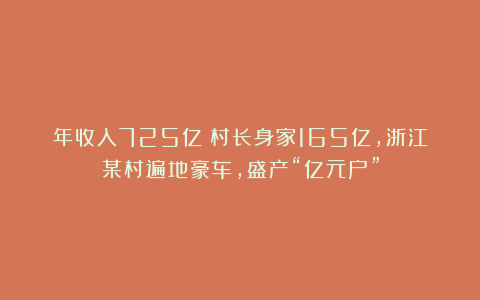 年收入725亿！村长身家165亿，浙江某村遍地豪车，盛产“亿元户”