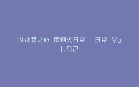 以欢喜之心 度烟火日常 | 日常 Vol.92