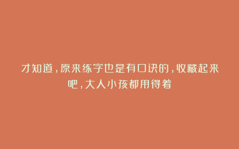 才知道，原来练字也是有口诀的，收藏起来吧，大人小孩都用得着