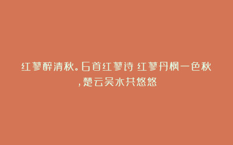 红蓼醉清秋。6首红蓼诗：红蓼丹枫一色秋，楚云吴水共悠悠