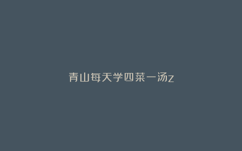 青山每天学四菜一汤z