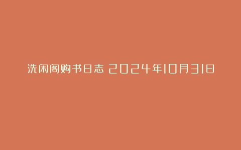 洗闲阁购书日志（2024年10月31日）