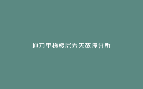 通力电梯楼层丢失故障分析