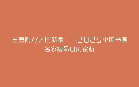 王勇刚//乙巳新象——2025中国书画名家精品日历赏析