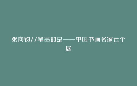 张向钧//笔墨如是——中国书画名家云个展