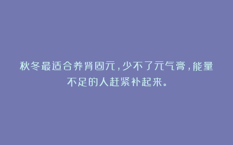 秋冬最适合养肾固元，少不了元气膏，能量不足的人赶紧补起来。