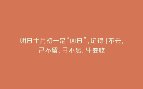 明日十月初一是“凶日”，记得：1不去、2不留、3不忘、4要吃