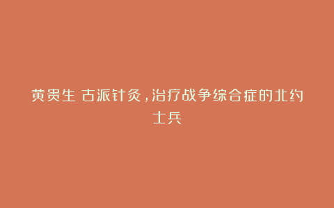 黄贵生：古派针灸，治疗战争综合症的北约士兵