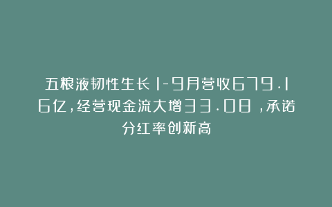 五粮液韧性生长：1-9月营收679.16亿，经营现金流大增33.08%，承诺分红率创新高