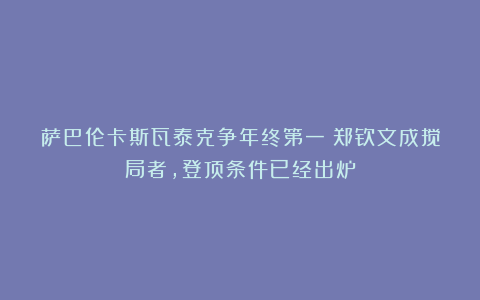 萨巴伦卡斯瓦泰克争年终第一！郑钦文成搅局者，登顶条件已经出炉