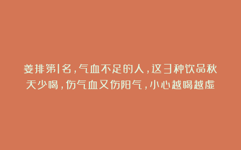 姜排第1名，气血不足的人，这3种饮品秋天少喝，伤气血又伤阳气，小心越喝越虚