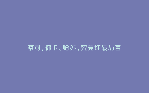 蔡司、徕卡、哈苏，究竟谁最厉害？