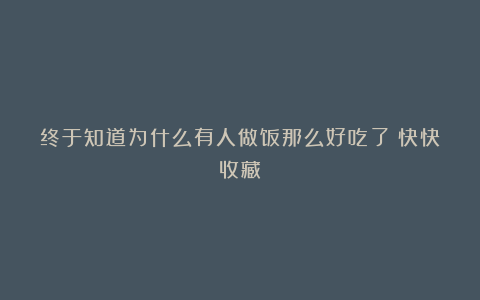 终于知道为什么有人做饭那么好吃了！快快收藏