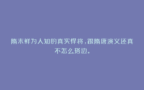 隋末鲜为人知的真实悍将，跟隋唐演义还真不怎么搭边。