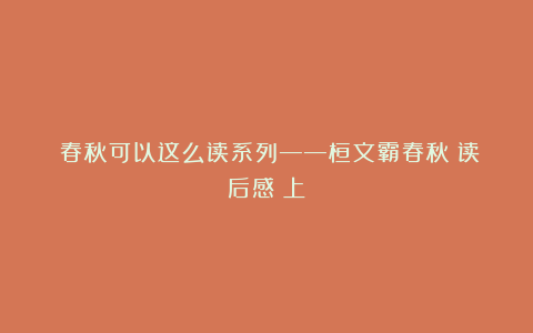 《春秋可以这么读系列——桓文霸春秋》读后感（上）