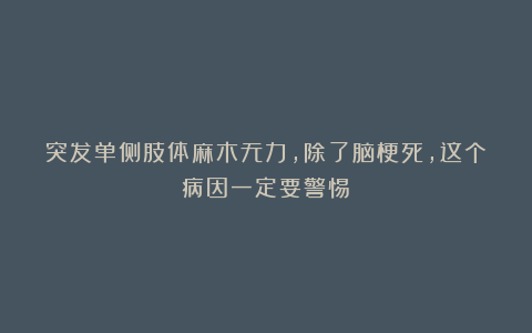 突发单侧肢体麻木无力，除了脑梗死，这个病因一定要警惕！