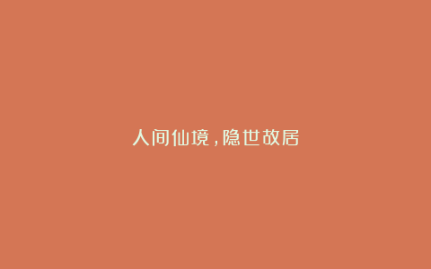 人间仙境，隐世故居