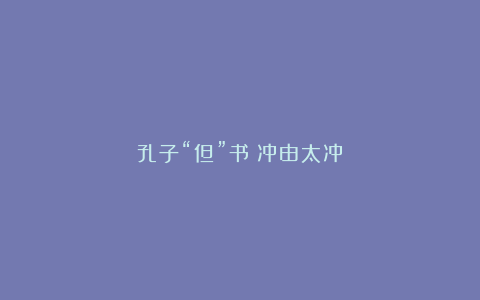 孔子“但”书：冲由太冲