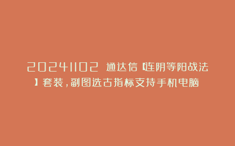 20241102 通达信【连阴等阳战法】套装，副图选古指标支持手机电脑