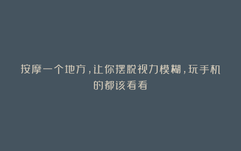 按摩一个地方，让你摆脱视力模糊，玩手机的都该看看！